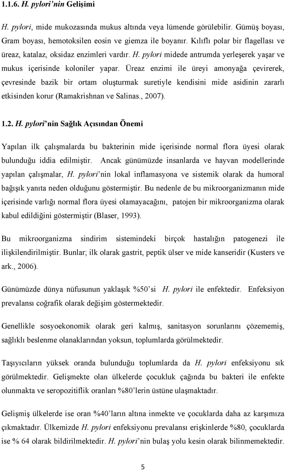 Üreaz enzimi ile üreyi amonyağa çevirerek, çevresinde bazik bir ortam oluşturmak suretiyle kendisini mide asidinin zararlı etkisinden korur (Ramakrishnan ve Salinas., 2007). 1.2. H.