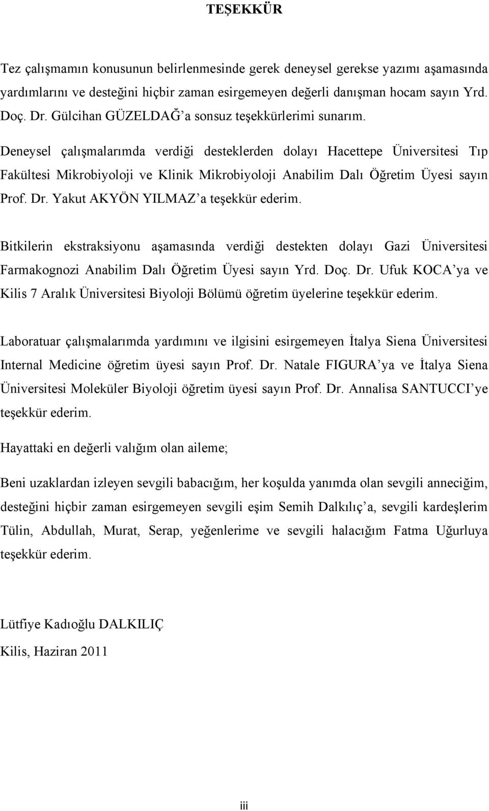 Deneysel çalışmalarımda verdiği desteklerden dolayı Hacettepe Üniversitesi Tıp Fakültesi Mikrobiyoloji ve Klinik Mikrobiyoloji Anabilim Dalı Öğretim Üyesi sayın Prof. Dr.