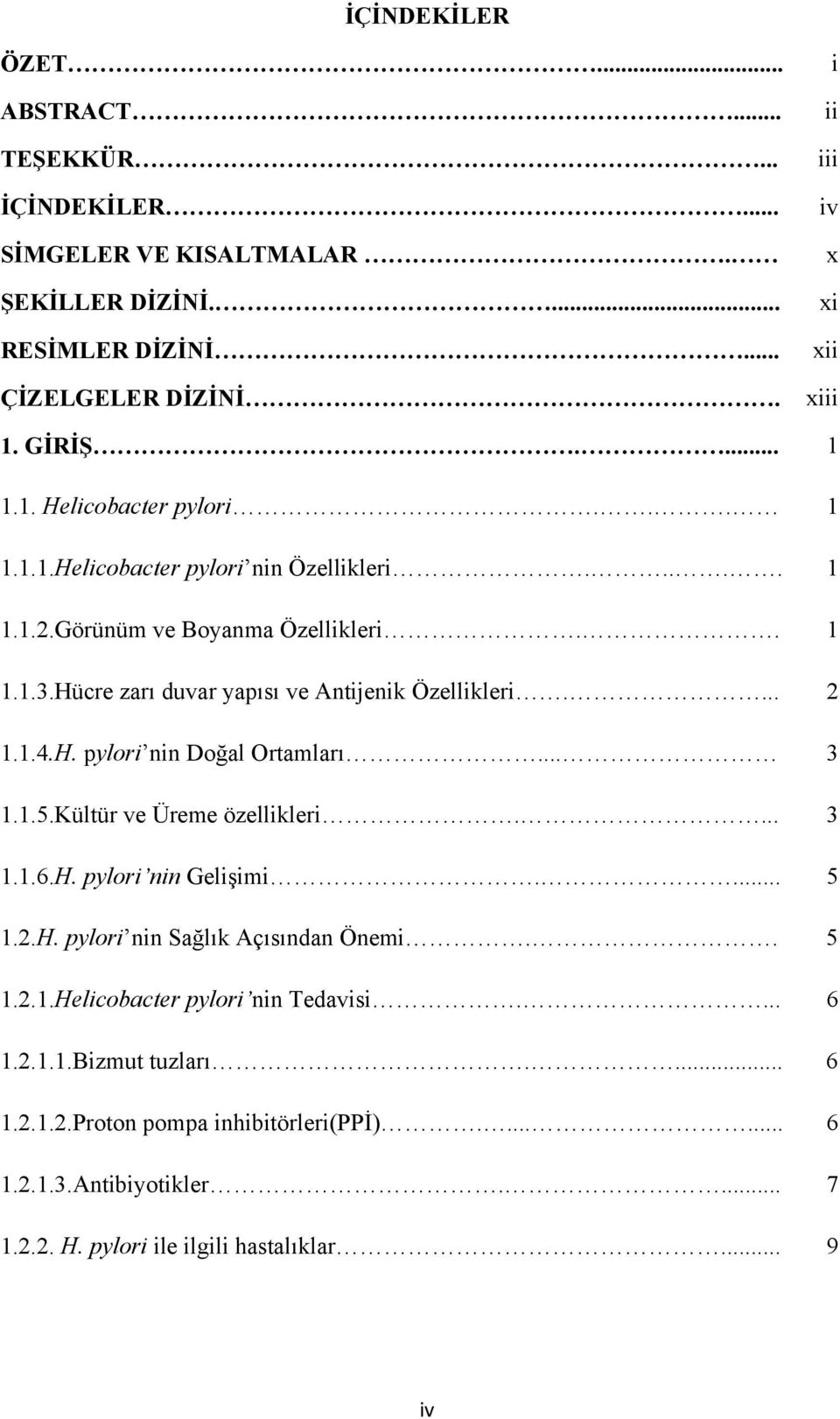 ... 2 1.1.4.H. pylori nin Doğal Ortamları... 3 1.1.5.Kültür ve Üreme özellikleri.... 3 1.1.6.H. pylori nin Gelişimi.... 5 1.2.H. pylori nin Sağlık Açısından Önemi.. 5 1.2.1.Helicobacter pylori nin Tedavisi.