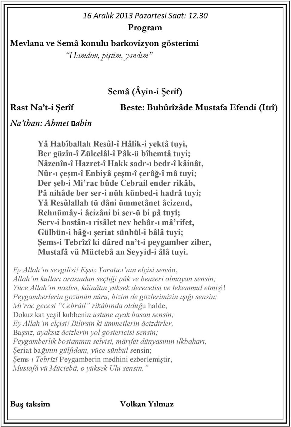 Hâlik-i yektâ tuyi, Ber güzîn-î Zülcelâl-î Pâk-ü bîhemtâ tuyi; Nâzenîn-î Hazret-î Hakk sadr-ı bedr-î kâinât, Nûr-ı çeşm-î Enbiyâ çeşm-î çerâğ-î mâ tuyi; Der şeb-i Mi rac bûde Cebrail ender rikâb, Pâ