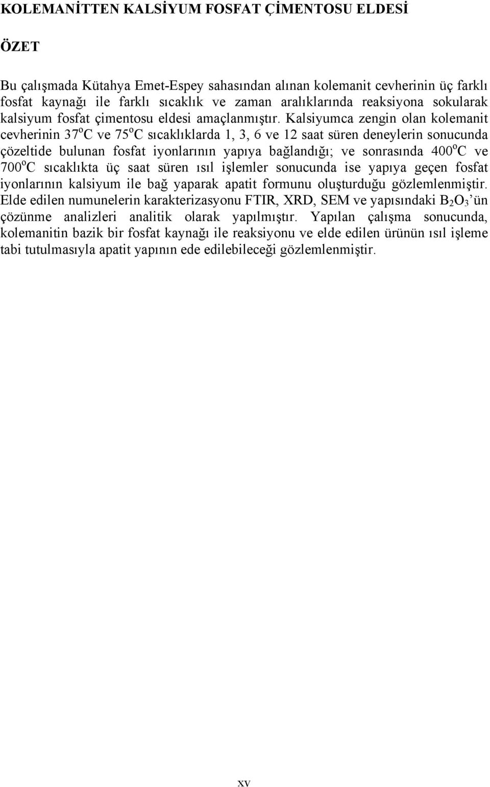 Kalsiyumca zengin olan kolemanit cevherinin 37 o C ve 75 o C sıcaklıklarda 1, 3, 6 ve 12 saat süren deneylerin sonucunda çözeltide bulunan fosfat iyonlarının yapıya bağlandığı; ve sonrasında 400 o C