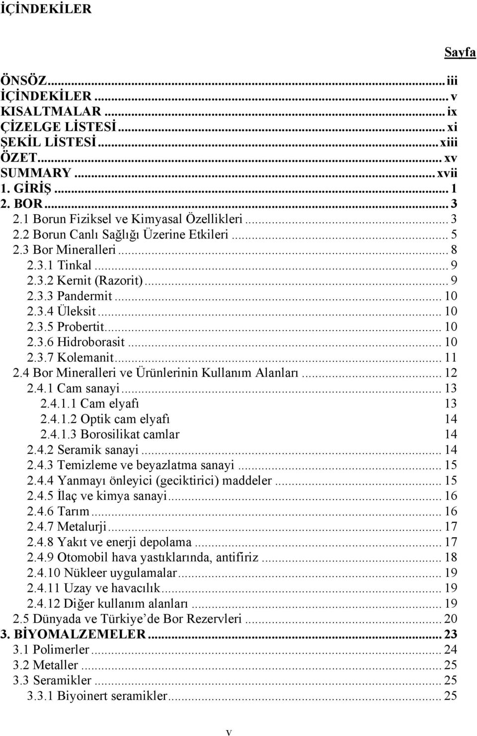 .. 10 2.3.7 Kolemanit... 11 2.4 Bor Mineralleri ve Ürünlerinin Kullanım Alanları... 12 2.4.1 Cam sanayi... 13 2.4.1.1 Cam elyafı 13 2.4.1.2 Optik cam elyafı 14 2.4.1.3 Borosilikat camlar 14 2.4.2 Seramik sanayi.