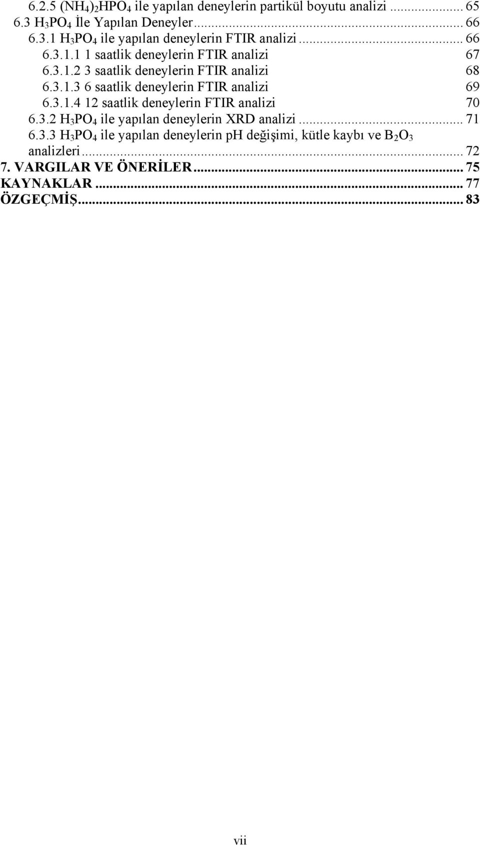 3.1.4 12 saatlik deneylerin FTIR analizi 70 6.3.2 H 3 PO 4 ile yapılan deneylerin XRD analizi... 71 6.3.3 H 3 PO 4 ile yapılan deneylerin ph değişimi, kütle kaybı ve B 2 O 3 analizleri.