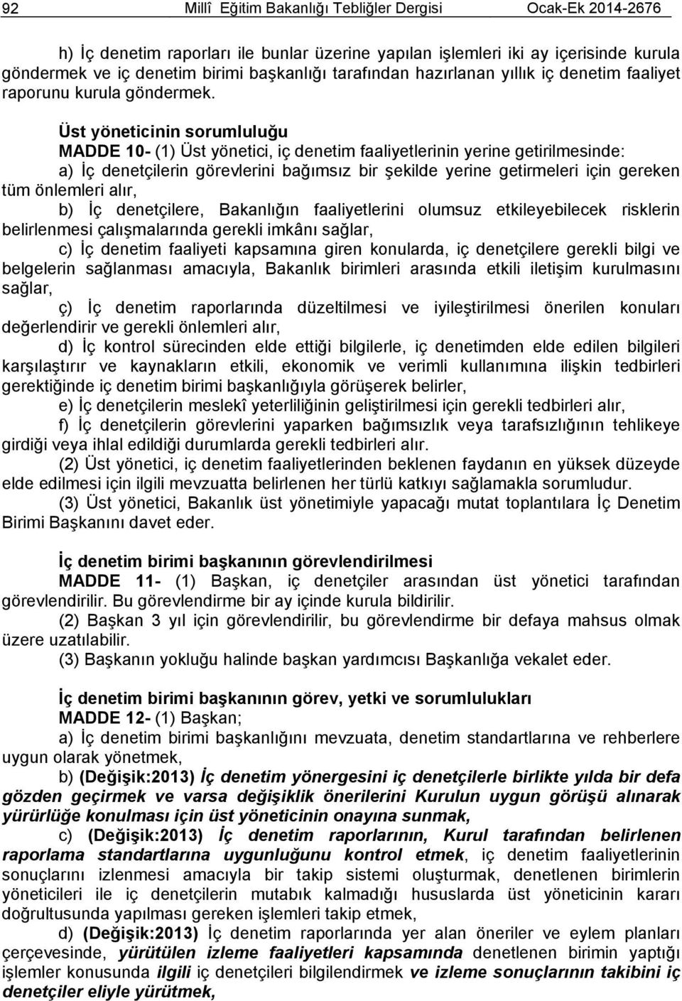 Üst yöneticinin sorumluluğu MADDE 10- (1) Üst yönetici, iç denetim faaliyetlerinin yerine getirilmesinde: a) İç denetçilerin görevlerini bağımsız bir şekilde yerine getirmeleri için gereken tüm