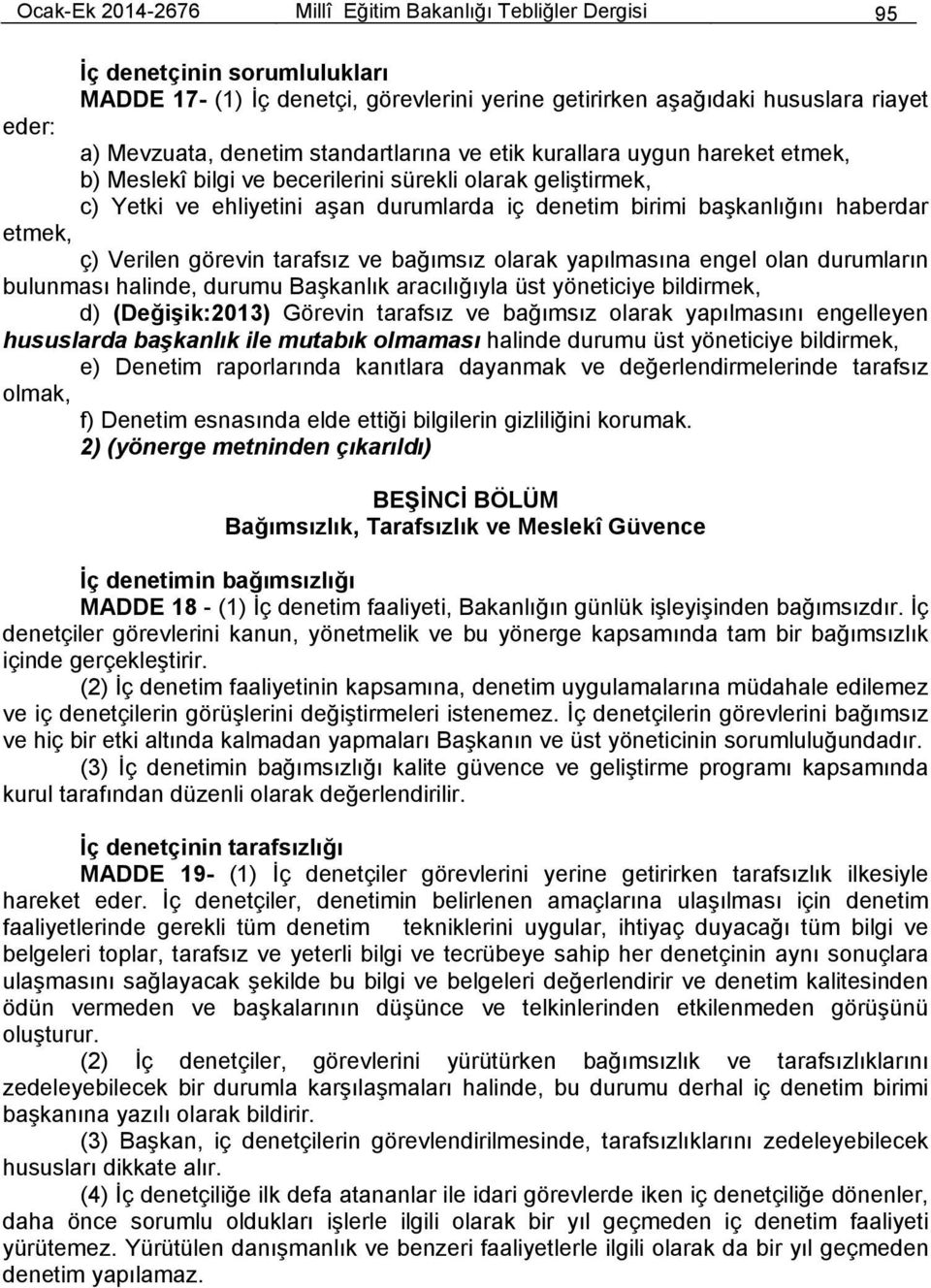 haberdar etmek, ç) Verilen görevin tarafsız ve bağımsız olarak yapılmasına engel olan durumların bulunması halinde, durumu Başkanlık aracılığıyla üst yöneticiye bildirmek, d) (Değişik:2013) Görevin