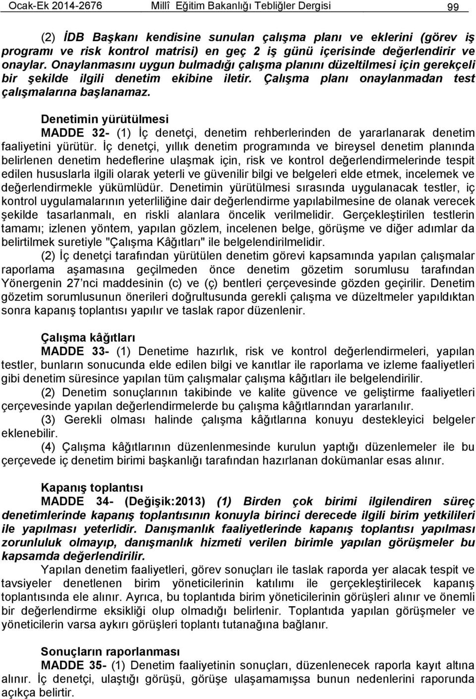 Denetimin yürütülmesi MADDE 32- (1) İç denetçi, denetim rehberlerinden de yararlanarak denetim faaliyetini yürütür.