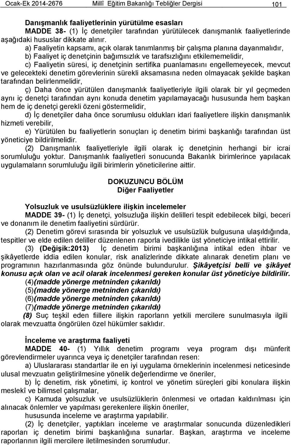 a) Faaliyetin kapsamı, açık olarak tanımlanmış bir çalışma planına dayanmalıdır, b) Faaliyet iç denetçinin bağımsızlık ve tarafsızlığını etkilememelidir, c) Faaliyetin süresi, iç denetçinin sertifika