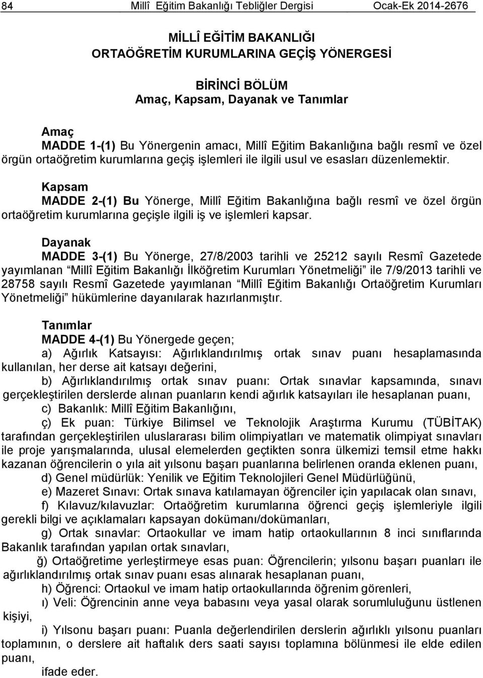 Kapsam MADDE 2-(1) Bu Yönerge, Millî Eğitim Bakanlığına bağlı resmî ve özel örgün ortaöğretim kurumlarına geçişle ilgili iş ve işlemleri kapsar.