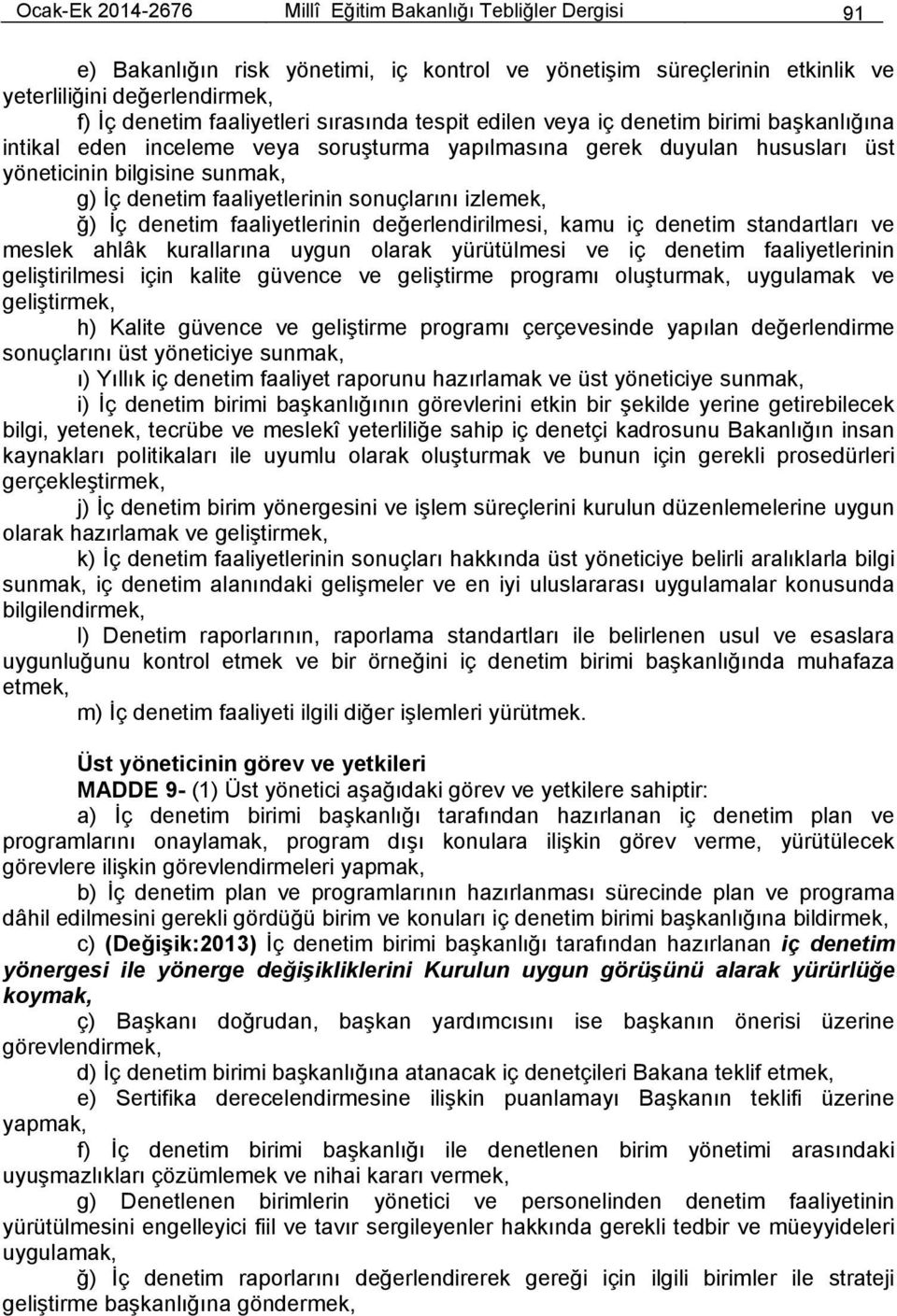 sonuçlarını izlemek, ğ) İç denetim faaliyetlerinin değerlendirilmesi, kamu iç denetim standartları ve meslek ahlâk kurallarına uygun olarak yürütülmesi ve iç denetim faaliyetlerinin geliştirilmesi