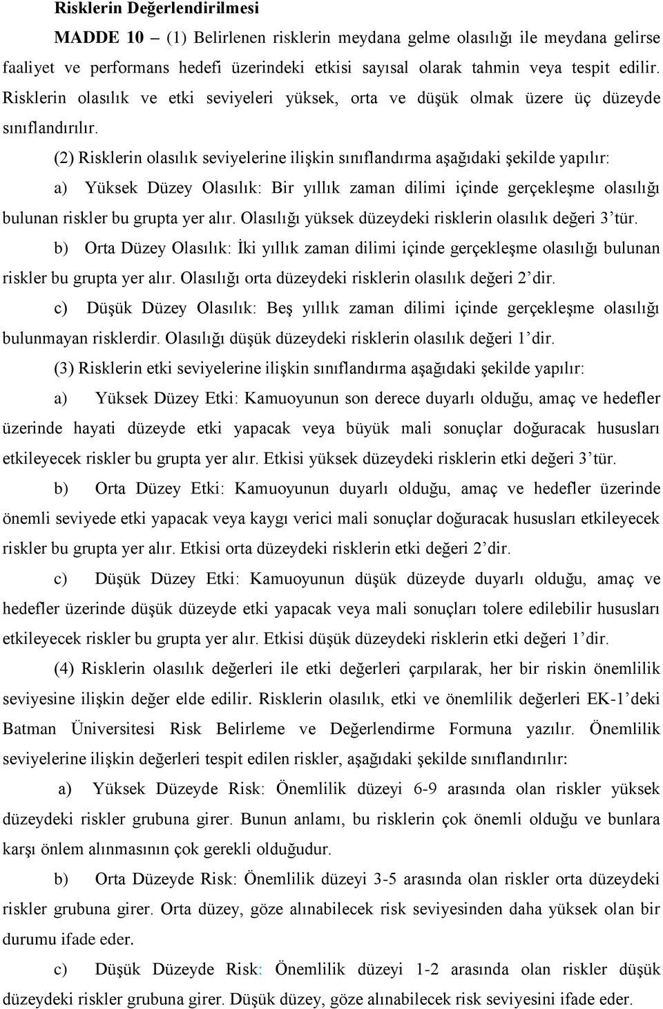 (2) Risklerin olasılık seviyelerine ilişkin sınıflandırma aşağıdaki şekilde yapılır: a) Yüksek Düzey Olasılık: Bir yıllık zaman dilimi içinde gerçekleşme olasılığı bulunan riskler bu grupta yer alır.