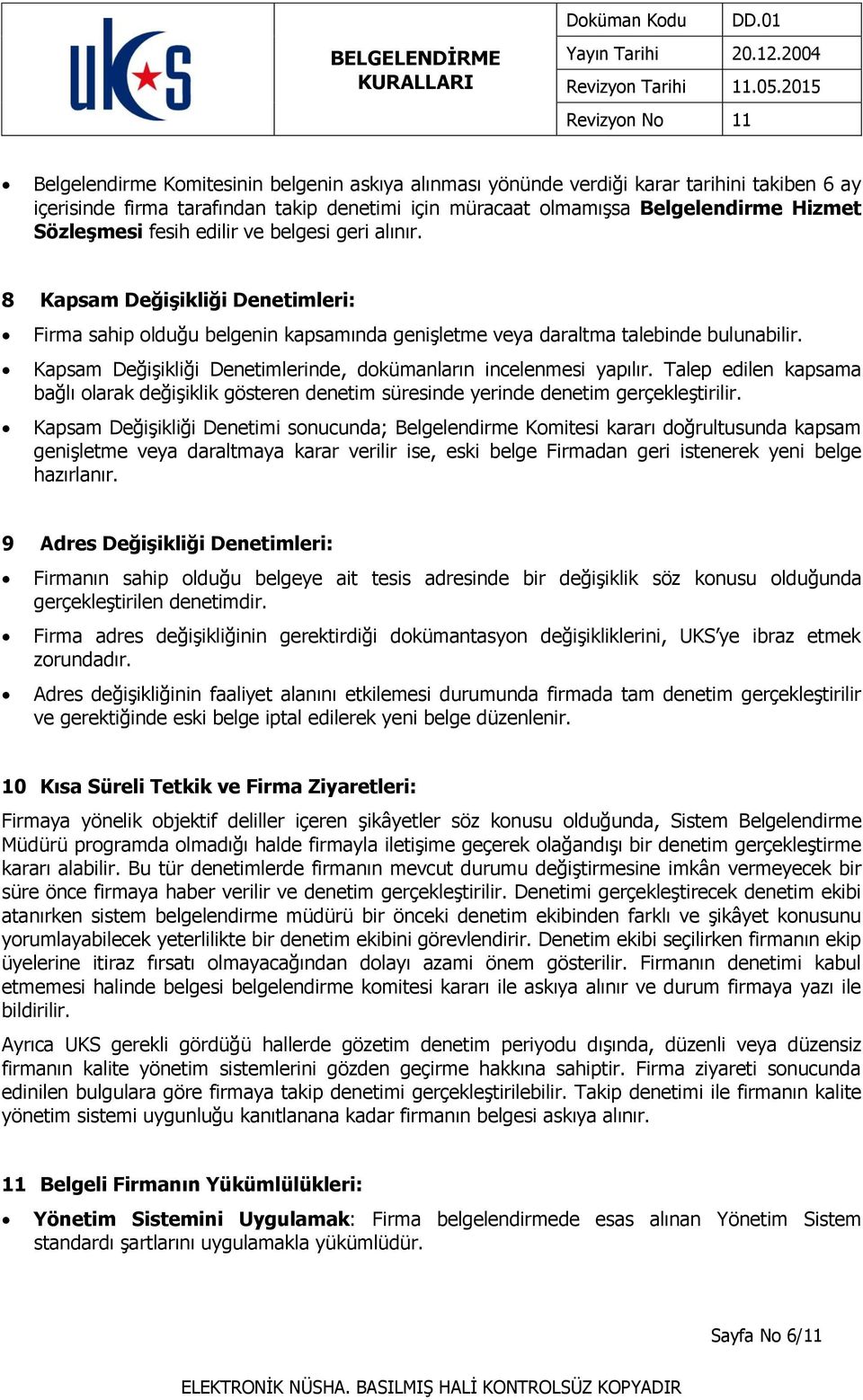 Kapsam Değişikliği Denetimlerinde, dokümanların incelenmesi yapılır. Talep edilen kapsama bağlı olarak değişiklik gösteren denetim süresinde yerinde denetim gerçekleştirilir.