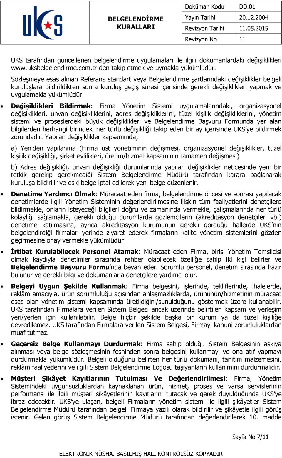 uygulamakla yükümlüdür Değişiklikleri Bildirmek: Firma Yönetim Sistemi uygulamalarındaki, organizasyonel değişiklikleri, unvan değişikliklerini, adres değişikliklerini, tüzel kişilik