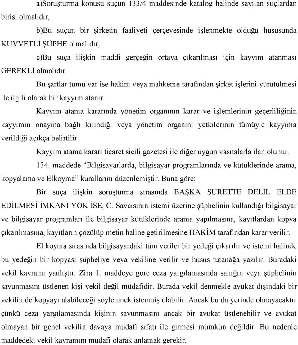 Bu şartlar tümü var ise hakim veya mahkeme tarafından şirket işlerini yürütülmesi ile ilgili olarak bir kayyım atanır.