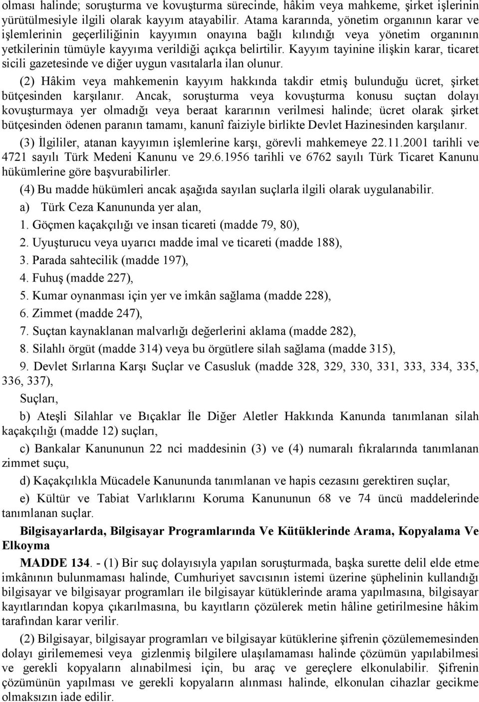 Kayyım tayinine ilişkin karar, ticaret sicili gazetesinde ve diğer uygun vasıtalarla ilan olunur. (2) Hâkim veya mahkemenin kayyım hakkında takdir etmiş bulunduğu ücret, şirket bütçesinden karşılanır.