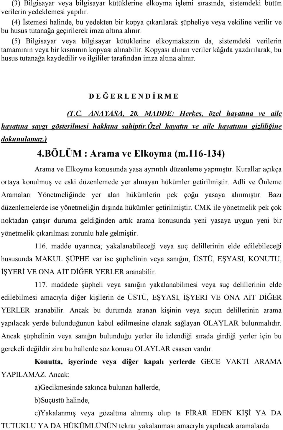 (5) Bilgisayar veya bilgisayar kütüklerine elkoymaksızın da, sistemdeki verilerin tamamının veya bir kısmının kopyası alınabilir.