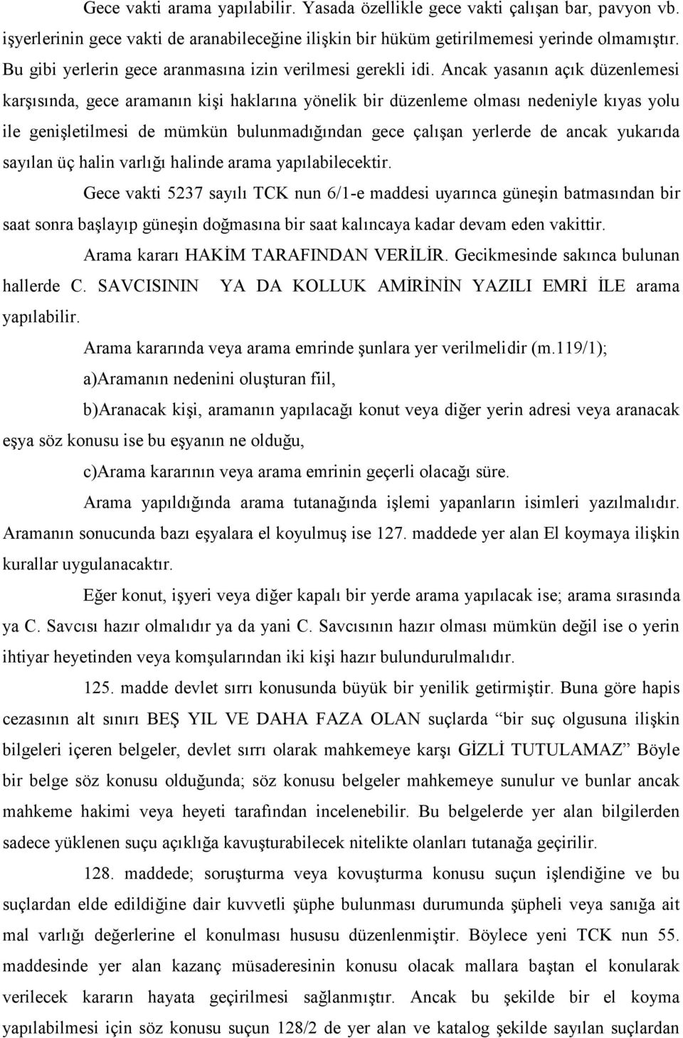 Ancak yasanın açık düzenlemesi karşısında, gece aramanın kişi haklarına yönelik bir düzenleme olması nedeniyle kıyas yolu ile genişletilmesi de mümkün bulunmadığından gece çalışan yerlerde de ancak