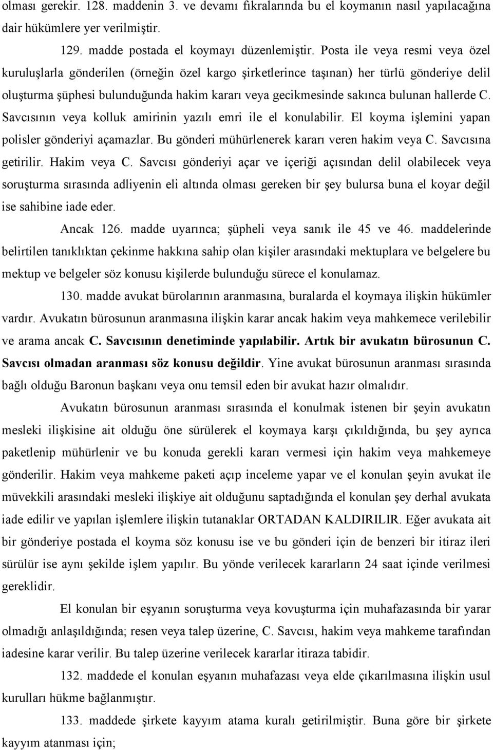 bulunan hallerde C. Savcısının veya kolluk amirinin yazılı emri ile el konulabilir. El koyma işlemini yapan polisler gönderiyi açamazlar. Bu gönderi mühürlenerek kararı veren hakim veya C.