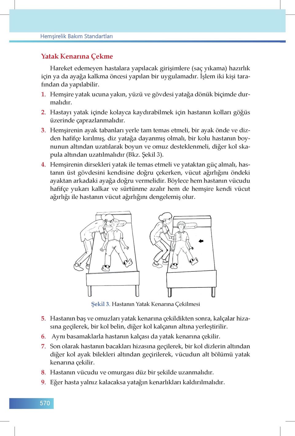 Hastayı yatak içinde kolayca kaydırabilmek için hastanın kolları göğüs üzerinde çaprazlanmalıdır. 3.