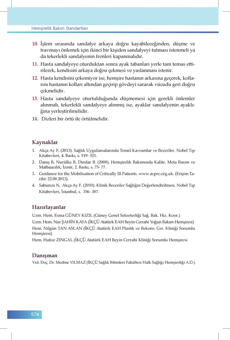 Hasta sandalyeye oturduktan sonra ayak tabanları yerle tam temas ettirilerek, kendisini arkaya doğru çekmesi ve yaslanması istenir. 12.