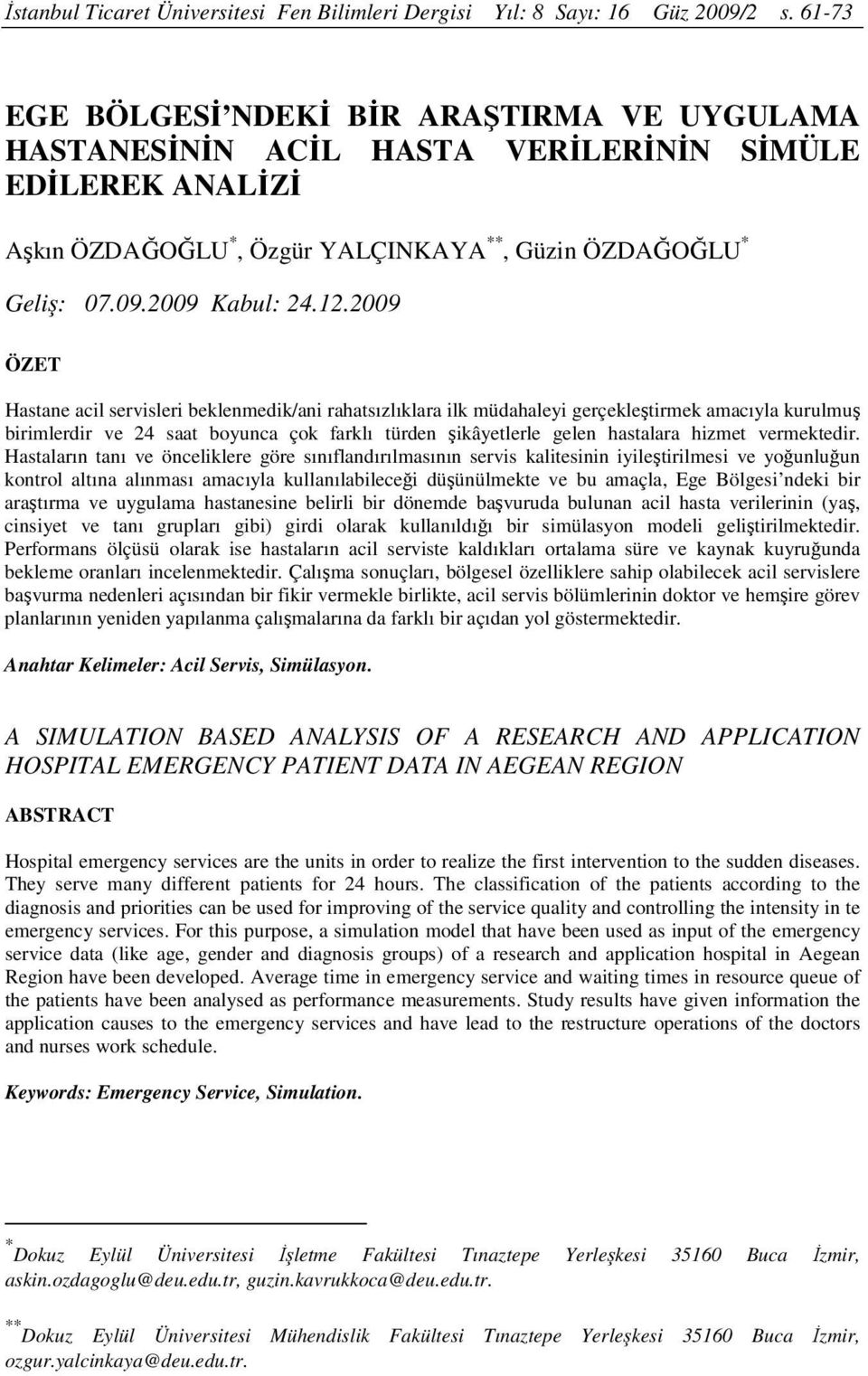 2009 ÖZET Hastane acil servisleri beklenmedik/ani rahatsızlıklara ilk müdahaleyi gerçekleştirmek amacıyla kurulmuş birimlerdir ve 24 saat boyunca çok farklı türden şikâyetlerle gelen hastalara hizmet