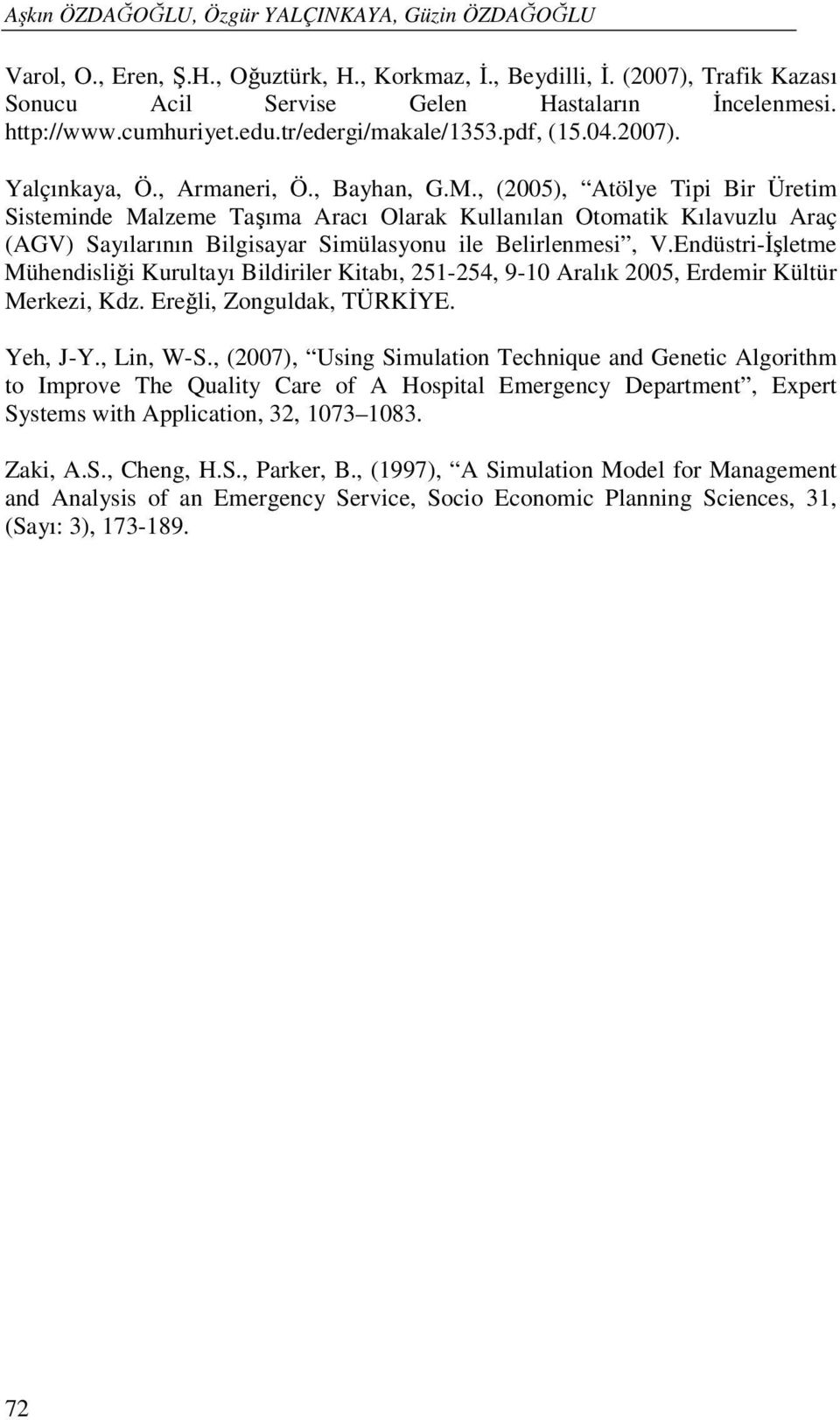 , (2005), Atölye Tipi Bir Üretim Sisteminde Malzeme Taşıma Aracı Olarak Kullanılan Otomatik Kılavuzlu Araç (AGV) Sayılarının Bilgisayar Simülasyonu ile Belirlenmesi, V.