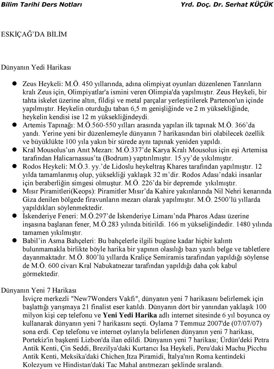 Heykelin oturduğu taban 6,5 m genişliğinde ve 2 m yüksekliğinde, heykelin kendisi ise 12 m yüksekliğindeydi. Artemis Tapınağı: M.Ö.560-550 yılları arasında yapılan ilk tapınak M.Ö. 366 da yandı.