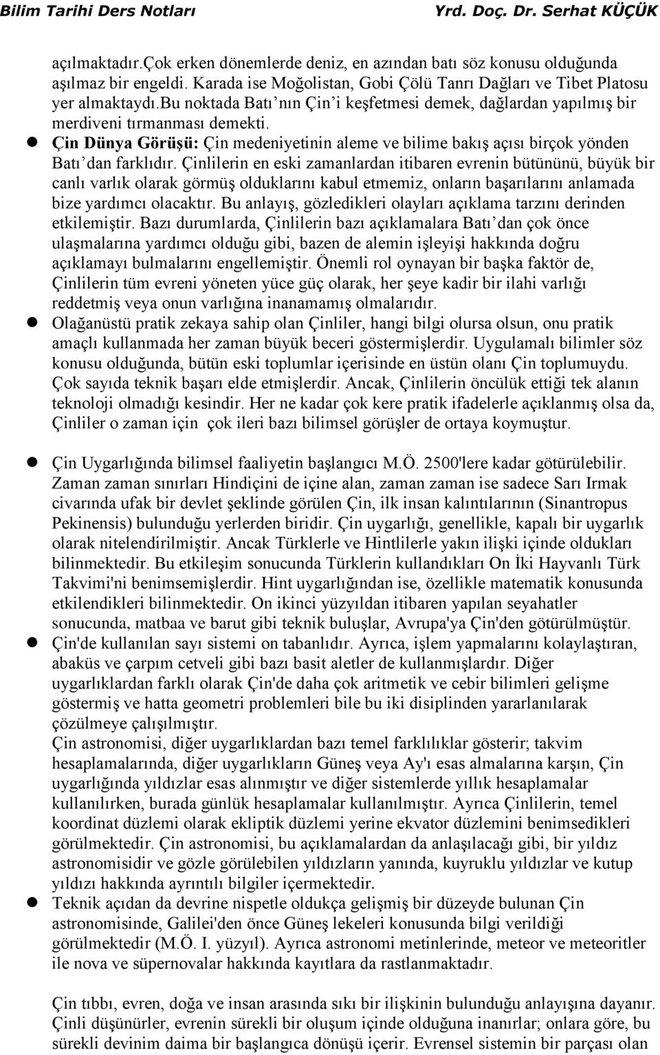 Çinlilerin en eski zamanlardan itibaren evrenin bütününü, büyük bir canlı varlık olarak görmüş olduklarını kabul etmemiz, onların başarılarını anlamada bize yardımcı olacaktır.