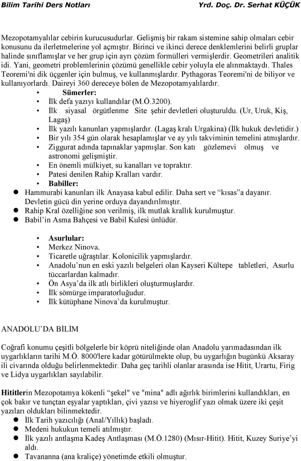 Yani, geometri problemlerinin çözümü genellikle cebir yoluyla ele alınmaktaydı. Thales Teoremi'ni dik üçgenler için bulmuş, ve kullanmışlardır. Pythagoras Teoremi'ni de biliyor ve kullanıyorlardı.