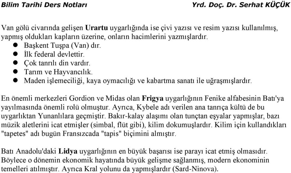 En önemli merkezleri Gordion ve Midas olan Frigya uygarlığının Fenike alfabesinin Batı'ya yayılmasında önemli rolü olmuştur.