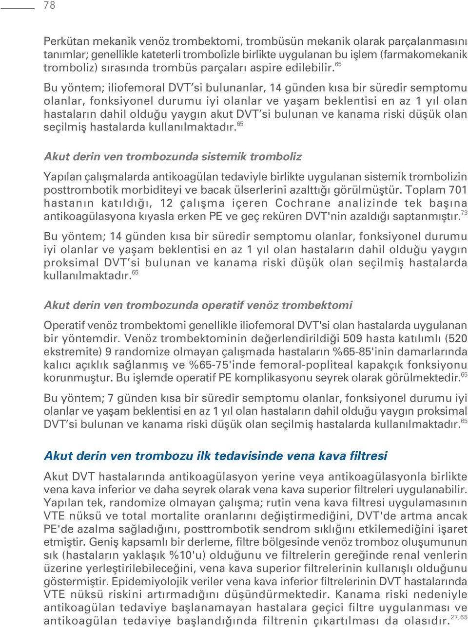 65 Bu yöntem; iliofemoral DVT si bulunanlar, 14 günden k sa bir süredir semptomu olanlar, fonksiyonel durumu iyi olanlar ve yaflam beklentisi en az 1 y l olan hastalar n dahil oldu u yayg n akut DVT