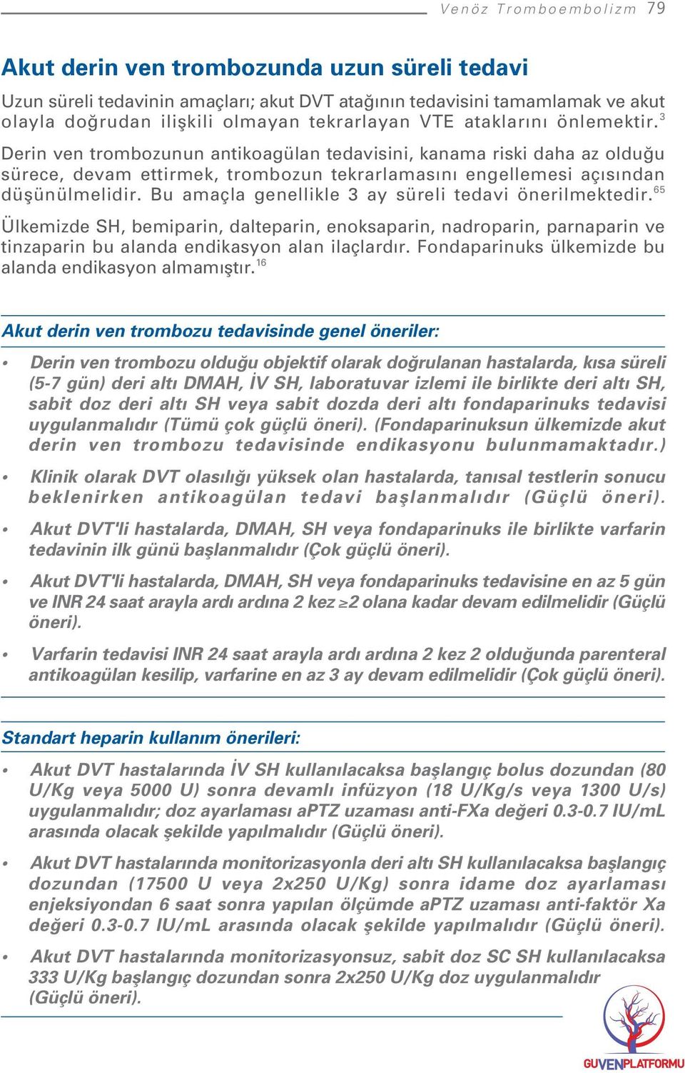 Bu amaçla genellikle 3 ay süreli tedavi önerilmektedir. 65 Ülkemizde SH, bemiparin, dalteparin, enoksaparin, nadroparin, parnaparin ve tinzaparin bu alanda endikasyon alan ilaçlard r.