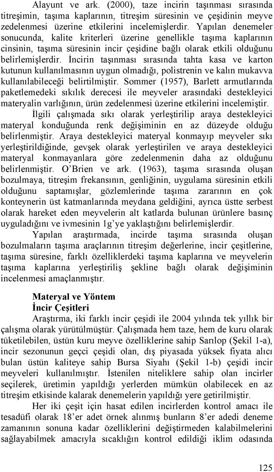 İncirin taşınması sırasında tahta kasa ve karton kutunun kullanılmasının uygun olmadığı, polistrenin ve kalın mukavva kullanılabileceği belirtilmiştir.