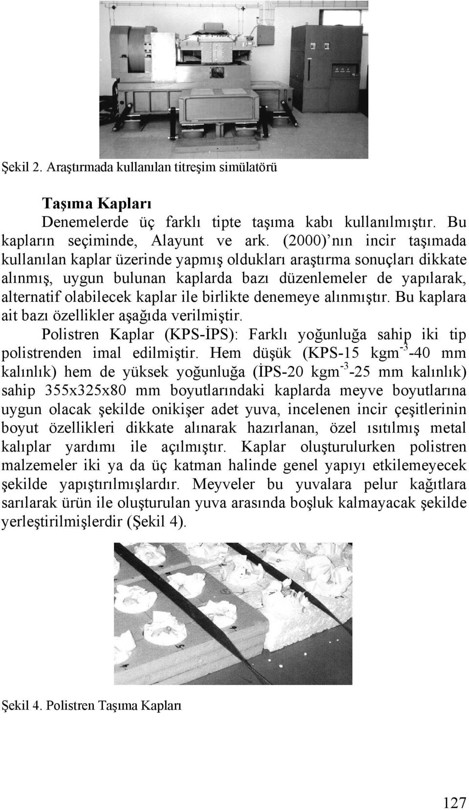 birlikte denemeye alınmıştır. Bu kaplara ait bazı özellikler aşağıda verilmiştir. Polistren Kaplar (KPS-İPS): Farklı yoğunluğa sahip iki tip polistrenden imal edilmiştir.