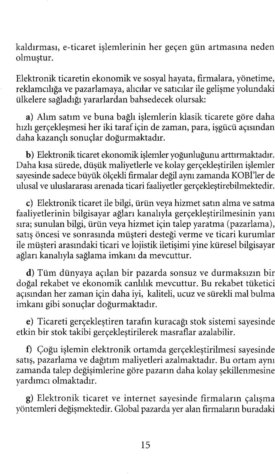 Alım satım ve buna bağlı işlemlerin klasik ticarete göre daha hızh gerçekleşmesi her iki taraf için de zaman, para, işgücü açısından daha kazançlı sonuçlar doğurmaktadır.