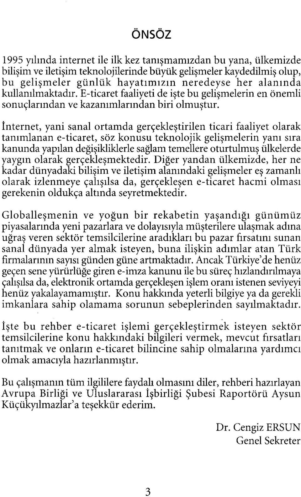 İnternet, yani sanal ortamda gerçekleştirilen ticari faaliyet olarak tanımlanan e-ticaret, söz konusu teknolojik gelişmelerin yanı sıra kanunda yapılan değişikliklerle sağlam temellere oturtulmuş