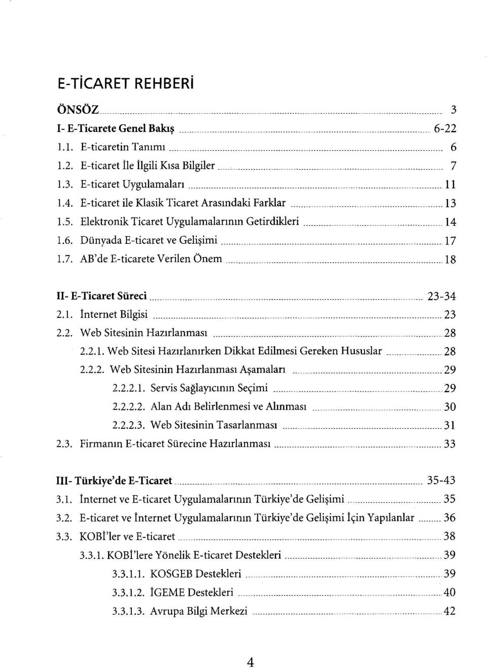 1.7. AB'de E-ticarete Verilen Önem 18 II-E-Ticaret Süreci 23-34 2.1. İnternet Bilgisi 23 2.2. Web Sitesinin Hazırlanması 28 2.2.1. Web Sitesi Hazırlanırken Dikkat Edilmesi Gereken Hususlar 28 2.2.2. Web Sitesinin Hazırlanması Aşamaları 29 2.