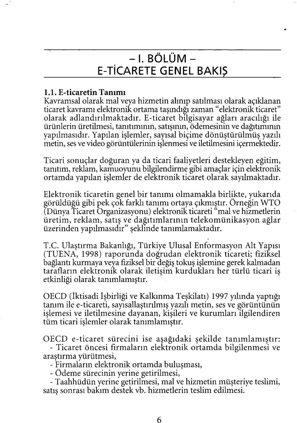 E-ticaret bilgisayar ağları aracılığı ile ürünlerin üretilmesi, tanıtımının, satışının, ödemesinin ve dağıtımının yapılmasıdır.