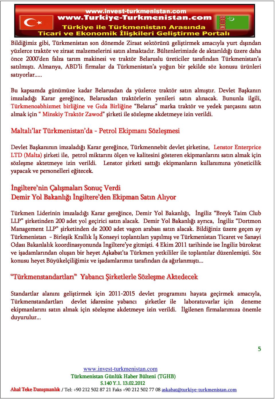 Almanya, ABD li firmalar da Türkmenistan tan a a yoğun bir şekilde söz konusu ürünleri satıyorlar... Bu kapsamda günümüze kadar Belarusdan da yüzlerce traktör satın almıştır.