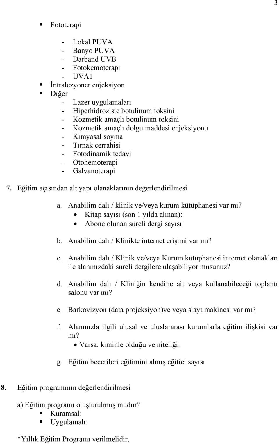 Eğitim açısından alt yapı olanaklarının değerlendirilmesi a. Anabilim dalı / klinik ve/veya kurum kütüphanesi var mı? Kitap sayısı (son 1 yılda alınan): Abone olunan süreli dergi sayısı: b.