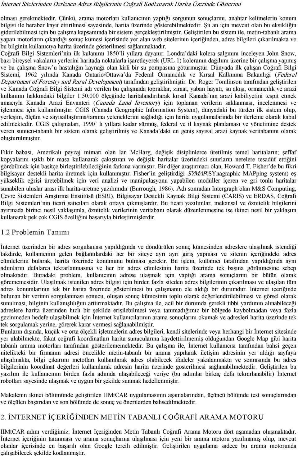 Şu an için mevcut olan bu eksikliğin giderilebilmesi için bu çalışma kapsamında bir sistem gerçekleştirilmiştir.