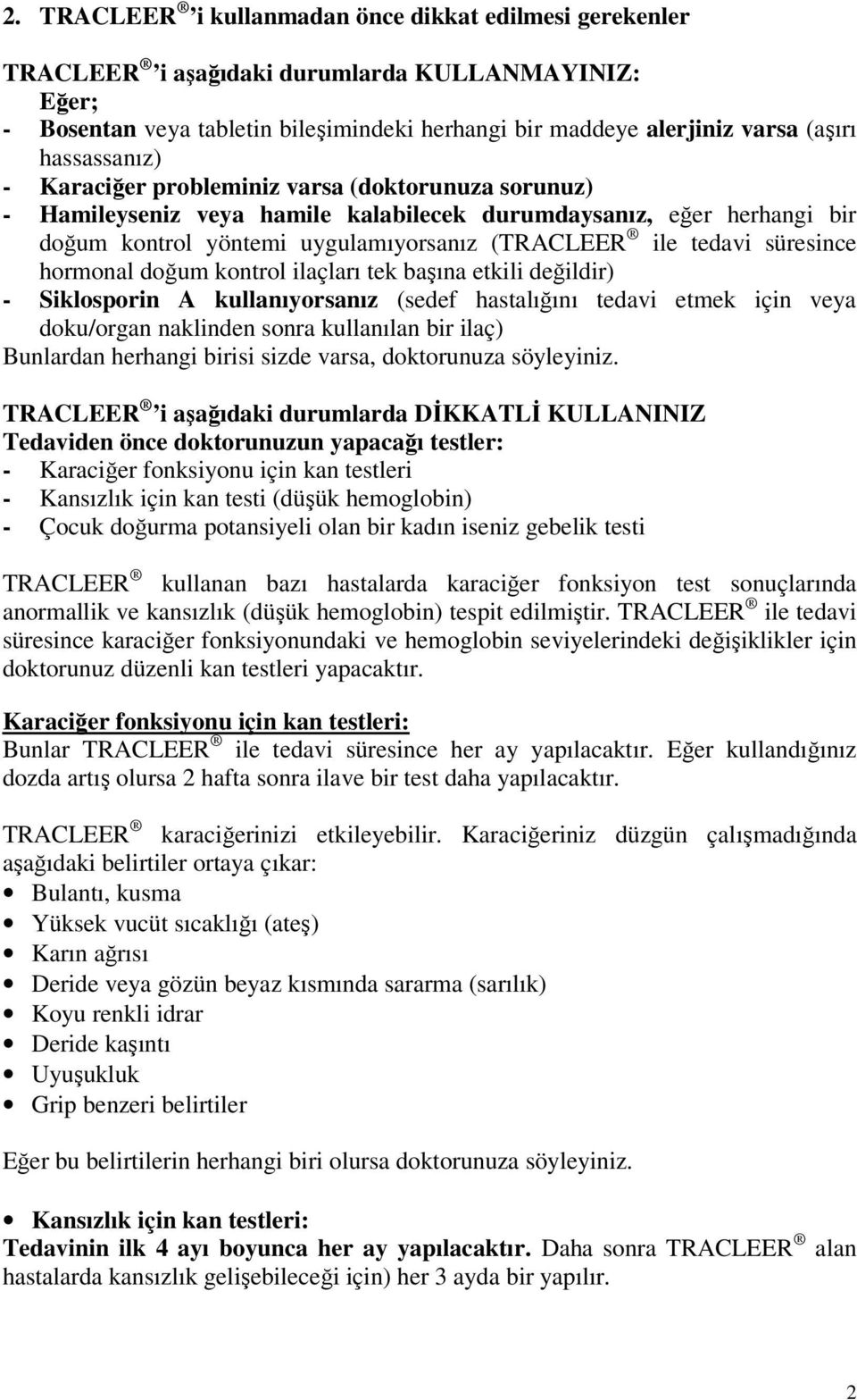 süresince hormonal doğum kontrol ilaçları tek başına etkili değildir) - Siklosporin A kullanıyorsanız (sedef hastalığını tedavi etmek için veya doku/organ naklinden sonra kullanılan bir ilaç)