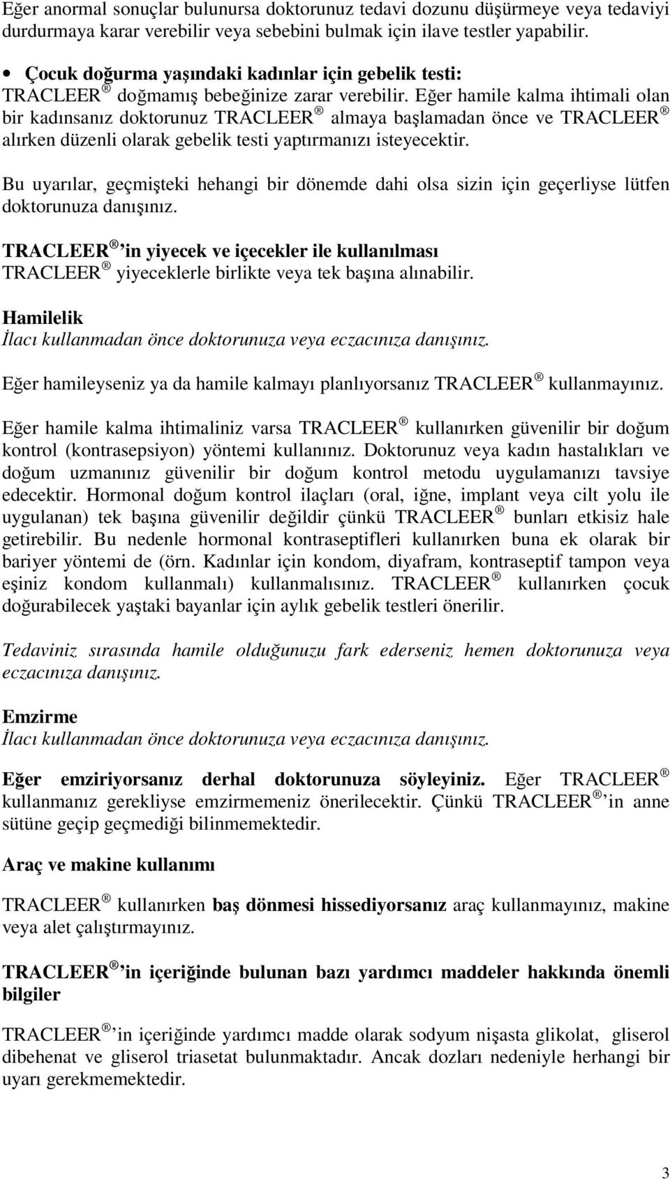 Eğer hamile kalma ihtimali olan bir kadınsanız doktorunuz TRACLEER almaya başlamadan önce ve TRACLEER alırken düzenli olarak gebelik testi yaptırmanızı isteyecektir.