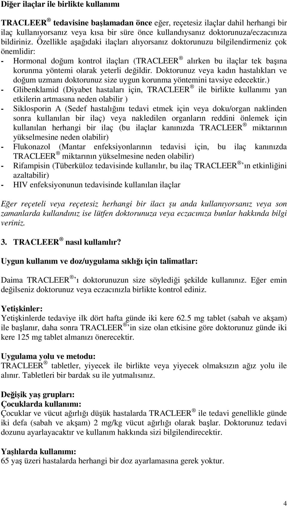 Özellikle aşağıdaki ilaçları alıyorsanız doktorunuzu bilgilendirmeniz çok önemlidir: - Hormonal doğum kontrol ilaçları (TRACLEER alırken bu ilaçlar tek başına korunma yöntemi olarak yeterli değildir.