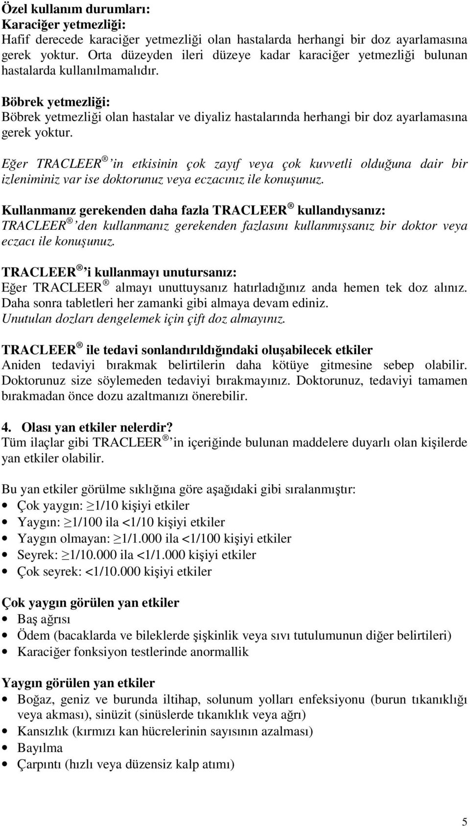 Böbrek yetmezliği: Böbrek yetmezliği olan hastalar ve diyaliz hastalarında herhangi bir doz ayarlamasına gerek yoktur.