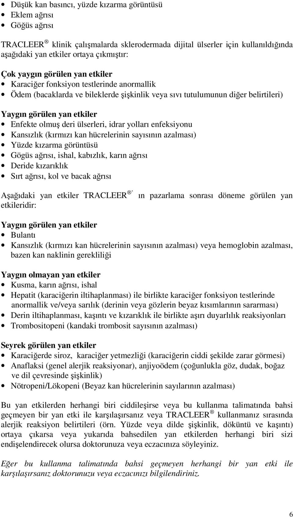 ülserleri, idrar yolları enfeksiyonu Kansızlık (kırmızı kan hücrelerinin sayısının azalması) Yüzde kızarma görüntüsü Gögüs ağrısı, ishal, kabızlık, karın ağrısı Deride kızarıklık Sırt ağrısı, kol ve