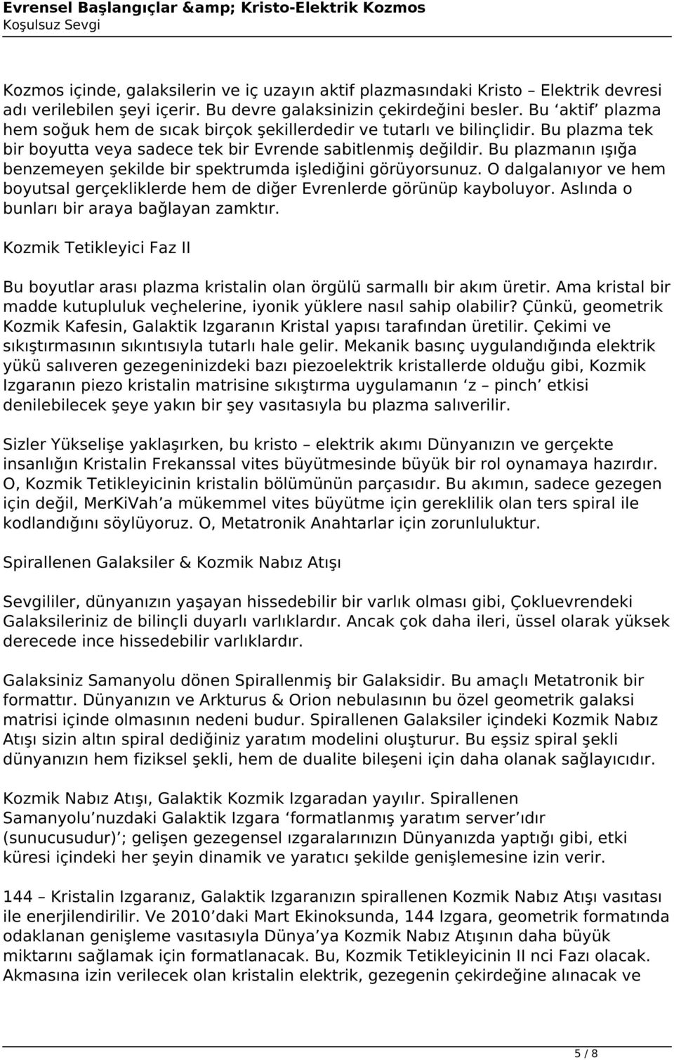 Bu plazmanın ışığa benzemeyen şekilde bir spektrumda işlediğini görüyorsunuz. O dalgalanıyor ve hem boyutsal gerçekliklerde hem de diğer Evrenlerde görünüp kayboluyor.