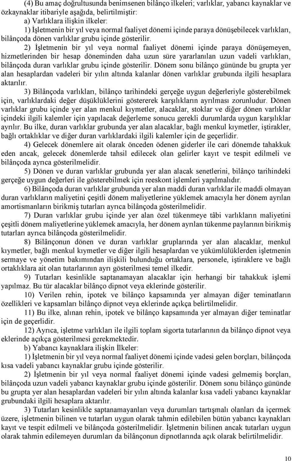 2) İşletmenin bir yıl veya normal faaliyet dönemi içinde paraya dönüşemeyen, hizmetlerinden bir hesap döneminden daha uzun süre yararlanılan uzun vadeli varlıkları, bilânçoda duran varlıklar grubu