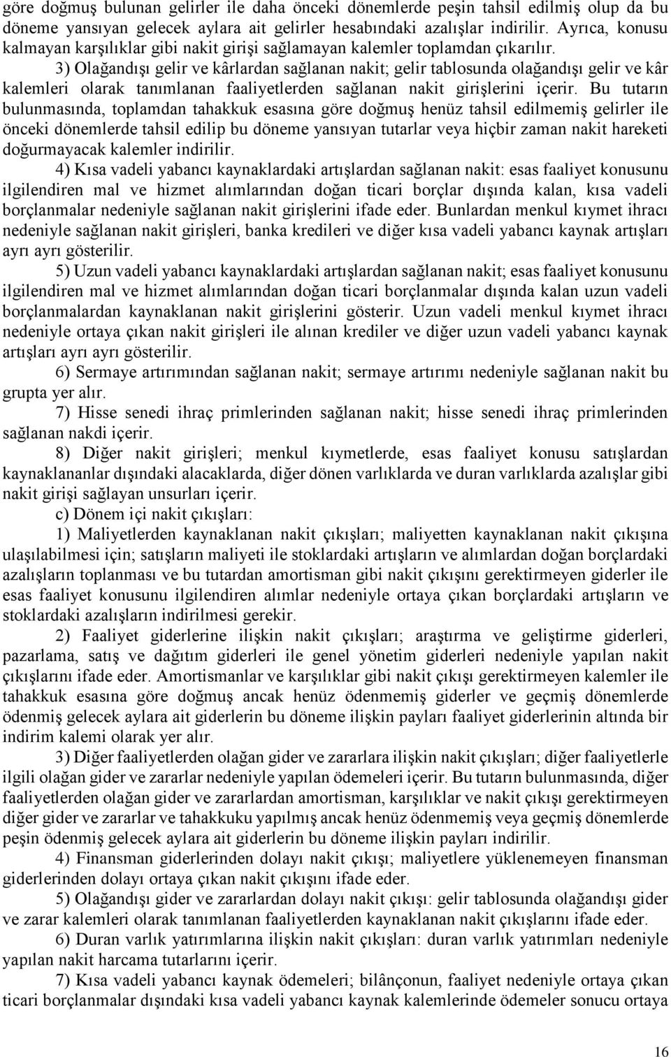 3) Olağandışı gelir ve kârlardan sağlanan nakit; gelir tablosunda olağandışı gelir ve kâr kalemleri olarak tanımlanan faaliyetlerden sağlanan nakit girişlerini içerir.