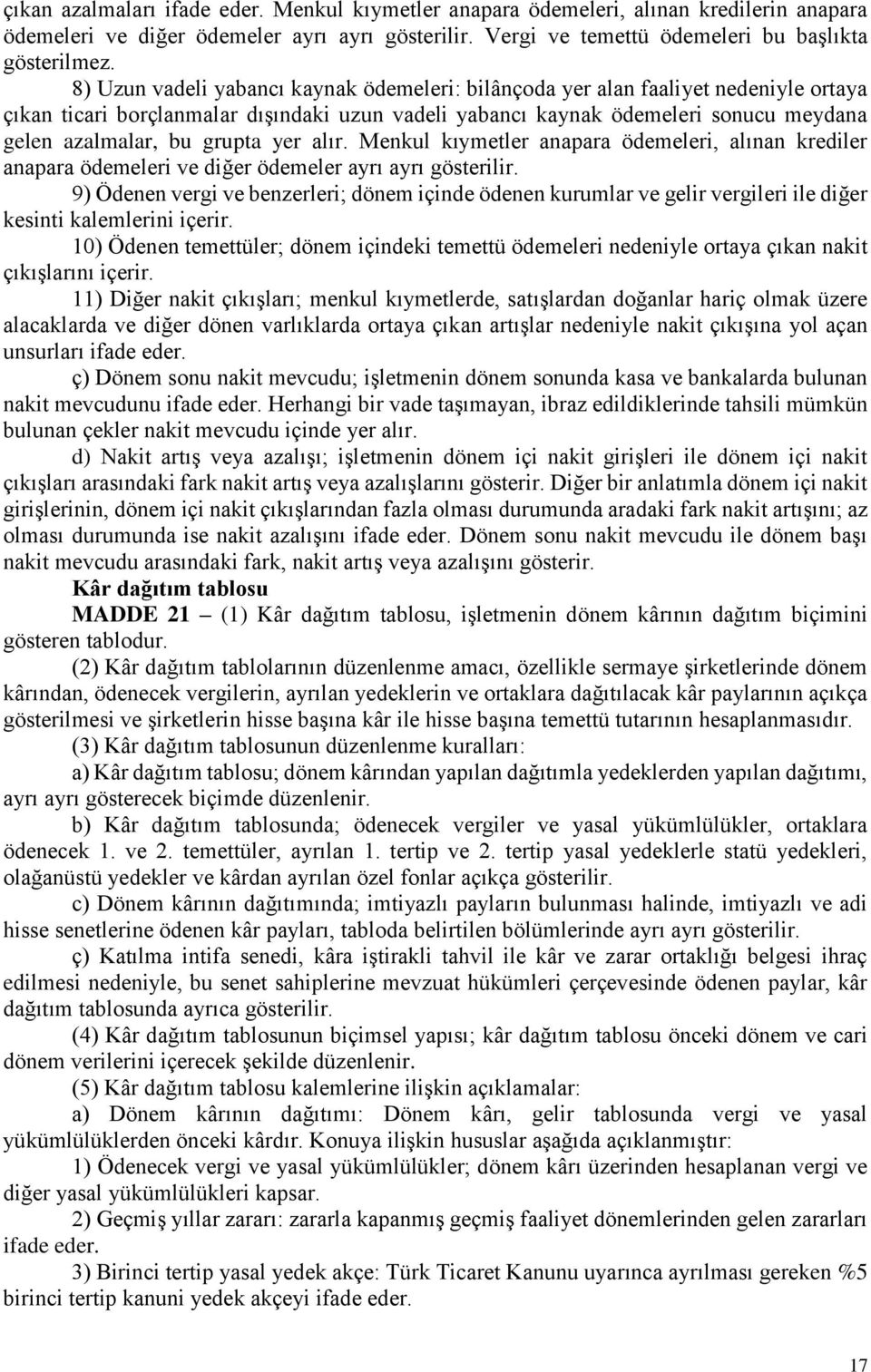 grupta yer alır. Menkul kıymetler anapara ödemeleri, alınan krediler anapara ödemeleri ve diğer ödemeler ayrı ayrı gösterilir.