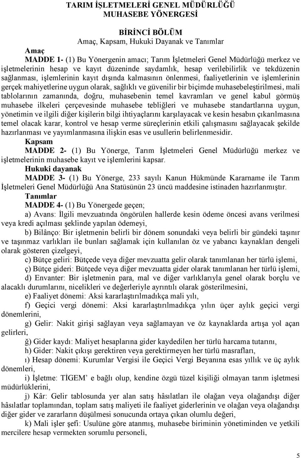 uygun olarak, sağlıklı ve güvenilir bir biçimde muhasebeleştirilmesi, mali tablolarının zamanında, doğru, muhasebenin temel kavramları ve genel kabul görmüş muhasebe ilkeleri çerçevesinde muhasebe